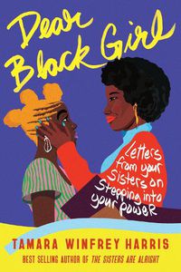 Cover image for Dear Black Girl: Letters From Your Sisters on Stepping Into Your Power