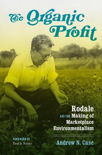 Cover image for The Organic Profit: Rodale and the Making of Marketplace Environmentalism