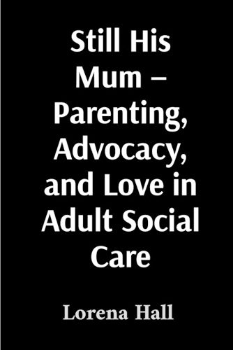 Cover image for Still His Mum - Parenting, Advocacy, and Love in Adult Social Care