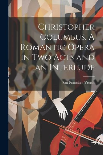 Cover image for Christopher Columbus. A Romantic Opera in two Acts and an Interlude