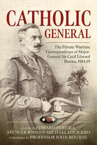 Cover image for Catholic General: The Private Wartime Correspondence of Major-General Sir Cecil Edward Pereira, 1914-19