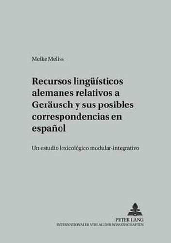Cover image for Recursos Lingueisticos Alemanes Relativos a  Geraeusch  Y Sus Posibles Correspondencias En Espanol: Un Estudio Lexicologico Modular-Integrativo