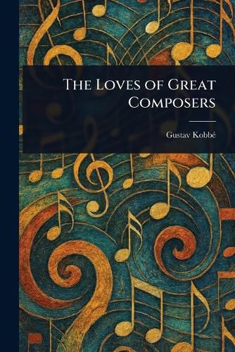 Cover image for The Loves of Great Composers