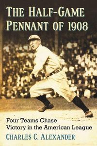Cover image for The Half-Game Pennant of 1908: Four Teams Chase Victory in the American League