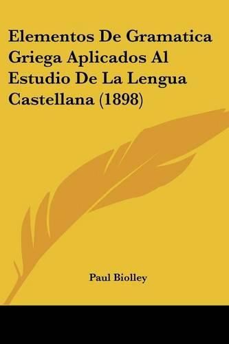 Cover image for Elementos de Gramatica Griega Aplicados Al Estudio de La Lengua Castellana (1898)