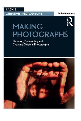 Cover image for Making Photographs: Planning, Developing and Creating Original Photography