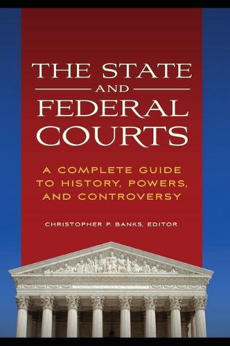 Cover image for The State and Federal Courts: A Complete Guide to History, Powers, and Controversy