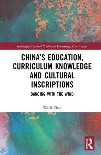 Cover image for China's Education, Curriculum Knowledge and Cultural Inscriptions: Dancing with The Wind