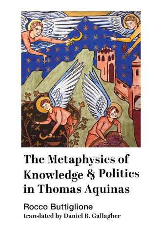 Cover image for The Metaphysics of Knowledge and Politics in Thomas Aquinas