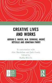 Cover image for Creative Lives and Works: Adrian C. Mayer, M.N. Srinivas, Andre Beteille and Jonathan Parry