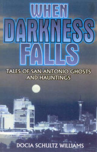 Cover image for When Darkness Falls: Tales of San Antonio Ghosts and Hauntings
