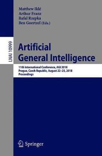 Artificial General Intelligence: 11th International Conference, AGI 2018, Prague, Czech Republic, August 22-25, 2018, Proceedings