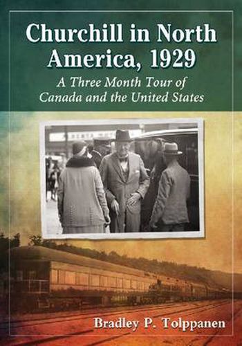 Cover image for Churchill in North America, 1929: A Three Month Tour of Canada and the United States