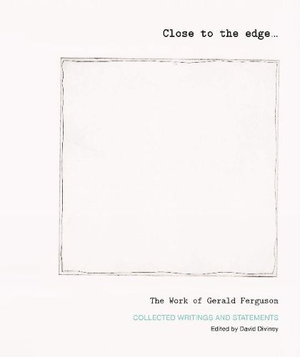 Close to the edge... The Work of Gerald Ferguson: Collected Writings and Statements