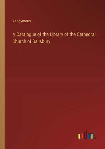 Cover image for A Catalogue of the Library of the Cathedral Church of Salisbury