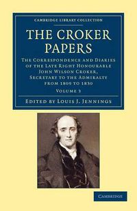 Cover image for The Croker Papers: The Correspondence and Diaries of the Late Right Honourable John Wilson Croker, LL.D., F.R.S., Secretary to the Admiralty from 1809 to 1830