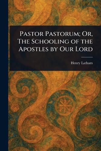 Cover image for Pastor Pastorum; Or, The Schooling of the Apostles by Our Lord