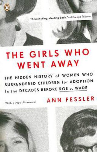 Cover image for The Girls Who Went Away: The Hidden History of Women Who Surrendered Children for Adoption in the Decades  Before Roe v. Wade