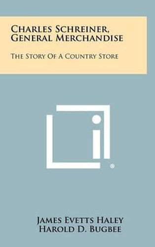 Cover image for Charles Schreiner, General Merchandise: The Story of a Country Store