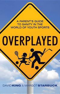 Cover image for Overplayed: A Parent's Guide to Sanity in the World of Youth Sports