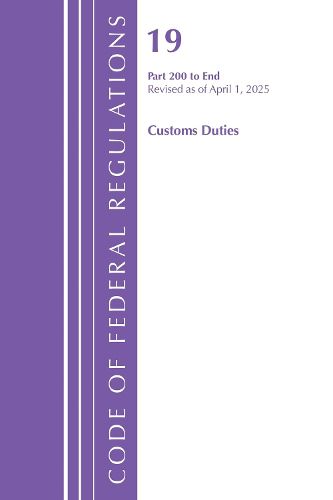 Cover image for Code of Federal Regulations, Title 19 Customs Duties 200 - End, Revised as of April 1, 2025