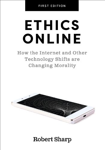 Cover image for Ethics Online: How the Internet and Other Technology Shifts are Changing Morality