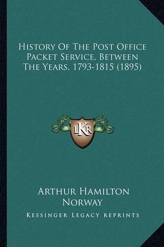 Cover image for History of the Post Office Packet Service, Between the Years, 1793-1815 (1895)