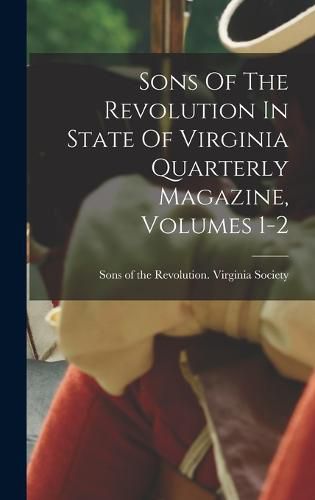 Cover image for Sons Of The Revolution In State Of Virginia Quarterly Magazine, Volumes 1-2