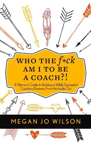 Cover image for Who The F*ck Am I To Be A Coach?!: A Warrior's Guide to Building a Wildly Successful Coaching Business From the Inside Out