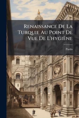 Cover image for Renaissance de La Turquie Au Point de Vue de L'Hygine