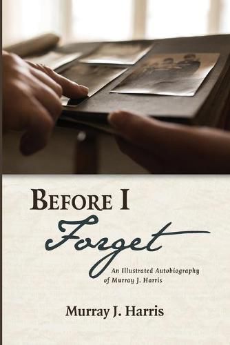 Before I Forget: An Illustrated Autobiography of Murray J. Harris