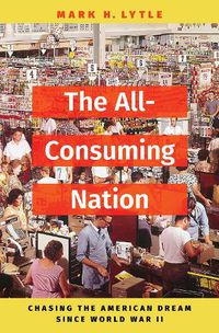 Cover image for The All-Consuming Nation: Chasing the American Dream Since World War II