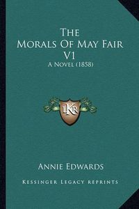 Cover image for The Morals of May Fair V1: A Novel (1858)