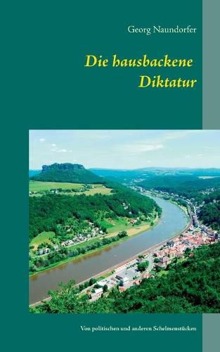 Cover image for Die hausbackene Diktatur: Von politischen und anderen Schelmenstucken