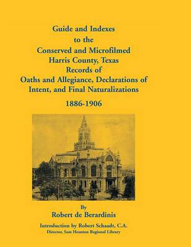Cover image for Guide and Indexes to the Conserved and Microfilmed Harris County, Texas Records of Oaths and Allegiance, Declarations of Intent, and Final Naturalizat