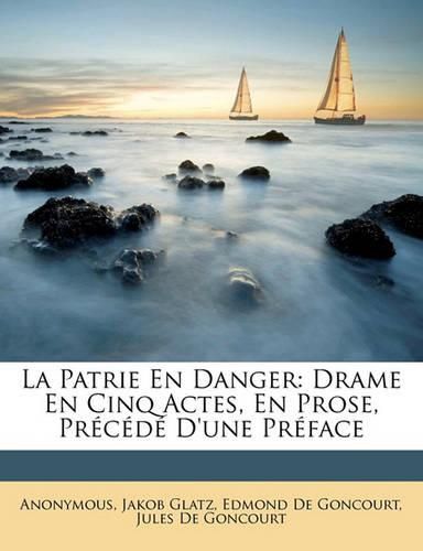 La Patrie En Danger: Drame En Cinq Actes, En Prose, Precede D'Une Preface