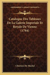 Cover image for Catalogue Des Tableaux de La Galerie Imperiale Et Royale de Vienne (1784)