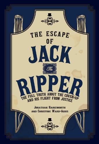 The Escape of Jack the Ripper: The Full Truth About the Cover-up and His Flight from Justice