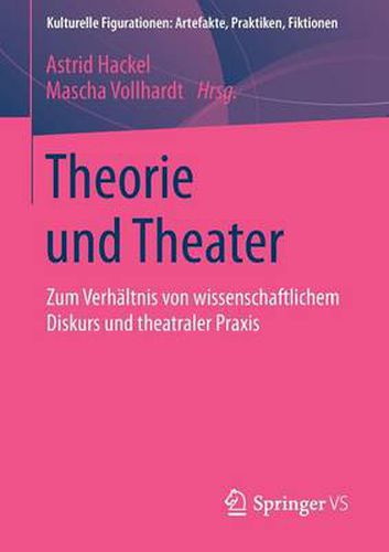 Cover image for Theorie Und Theater: Zum Verhaltnis Von Wissenschaftlichem Diskurs Und Theatraler Praxis