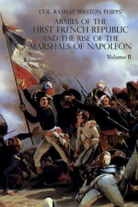 Cover image for Armies of the First French Republic and the Rise of the Marshals of Napoleon I: VOLUME II: The Armees de la Moselle, du Rhin, de Sambre-et-Meuse, de Rhin-et-Moselle