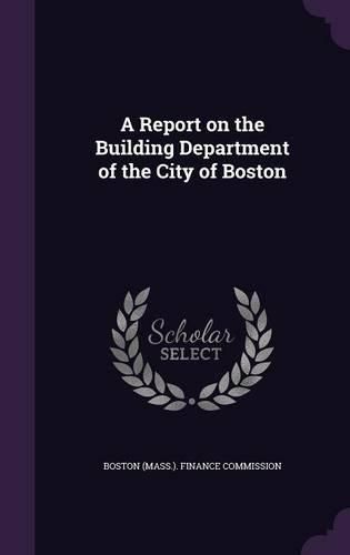 Cover image for A Report on the Building Department of the City of Boston