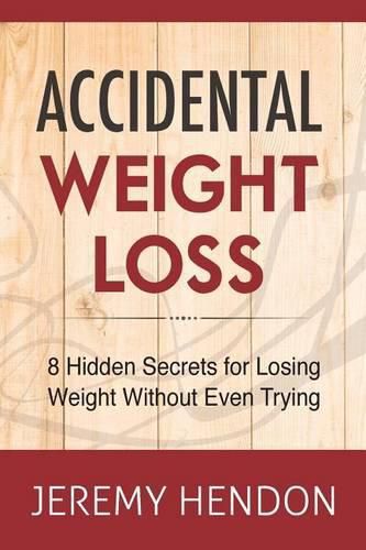 Cover image for Accidental Weight Loss: 8 Hidden Secrets For Losing Weight Without Even Trying