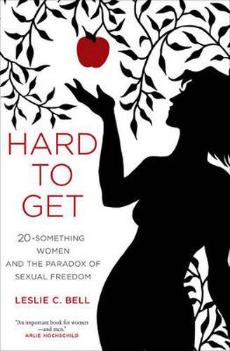 Cover image for Hard to Get: Twenty-Something Women and the Paradox of Sexual Freedom