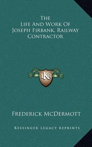 Cover image for The Life and Work of Joseph Firbank, Railway Contractor