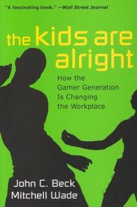 Cover image for The Kids are Alright: How the Gamer Generation is Changing the Workplace
