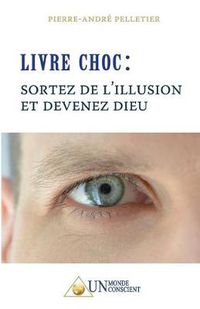 Cover image for LIVRE CHOC, Sortez de l'illusion et devenez Dieu