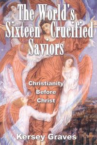 Cover image for World'S Sixteen Crucified Saviors: Christianity Before Christ