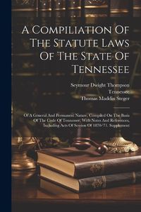 Cover image for A Compiliation Of The Statute Laws Of The State Of Tennessee