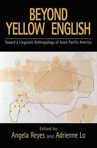 Cover image for Beyond Yellow English: Toward a Linguistic Anthropology of Asian Pacific America