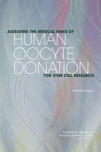 Cover image for Assessing the Medical Risks of Human Oocyte Donation for Stem Cell Research: Workshop Report